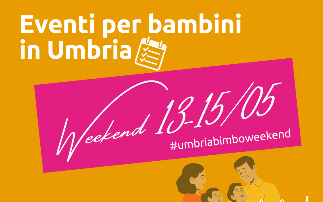 Cosa fare con bambini in Umbria nel weekend 13/14/15 Maggio 2022!