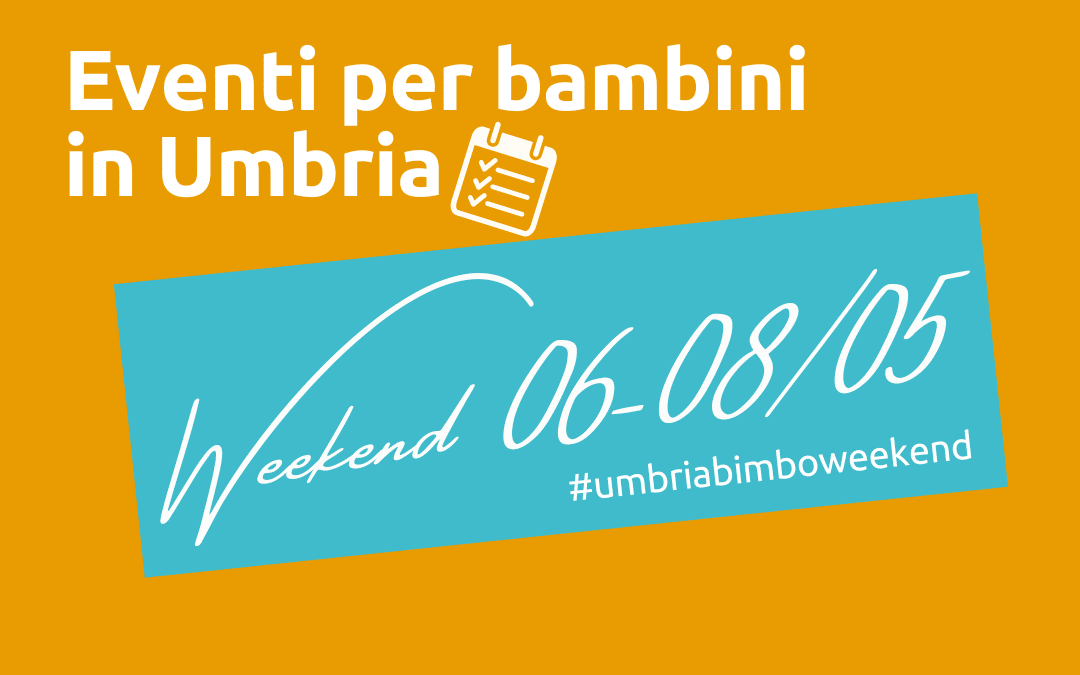 Cosa fare con bambini in Umbria nel weekend 6/7/8 Maggio 2022!