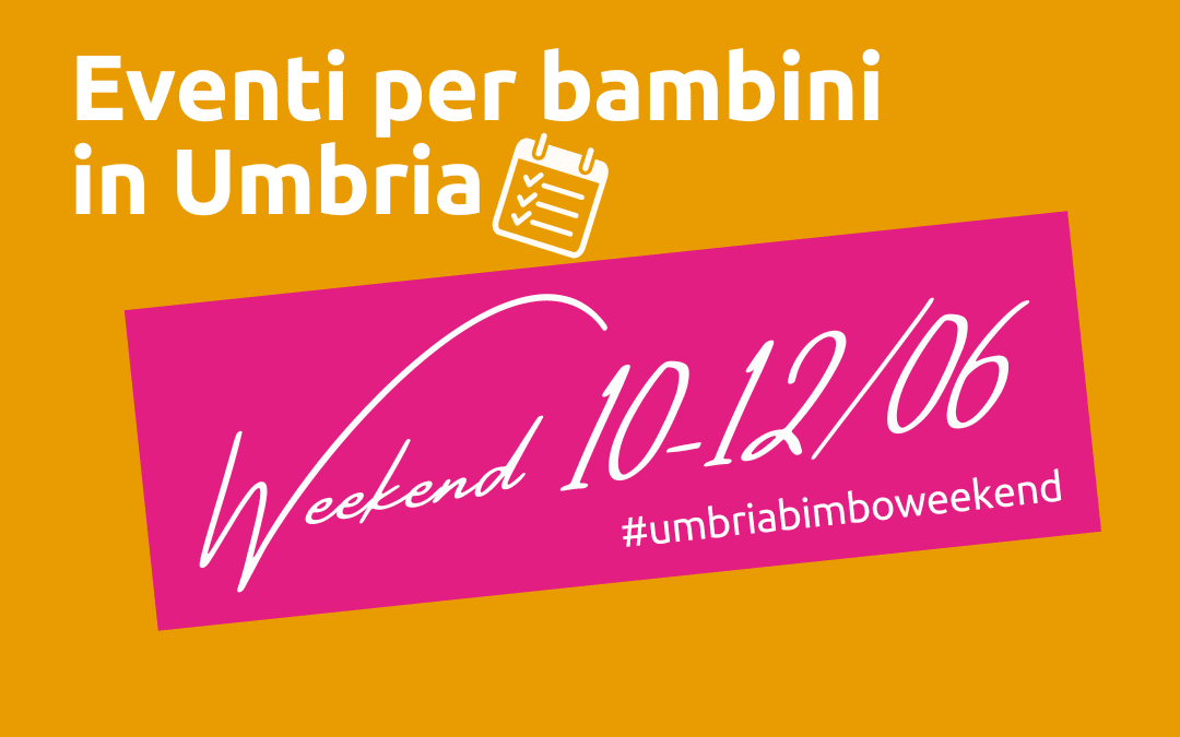 Cosa fare con bambini in Umbria nel weekend 10/11/12 Giugno 2022