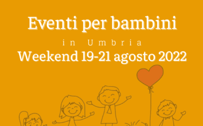 Cosa fare con bambini in Umbria nel weekend 19/20/21 Agosto 2022
