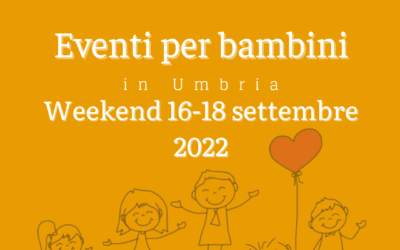 Cosa fare con bambini in Umbria nel weekend 16/17/18 Settembre 2022