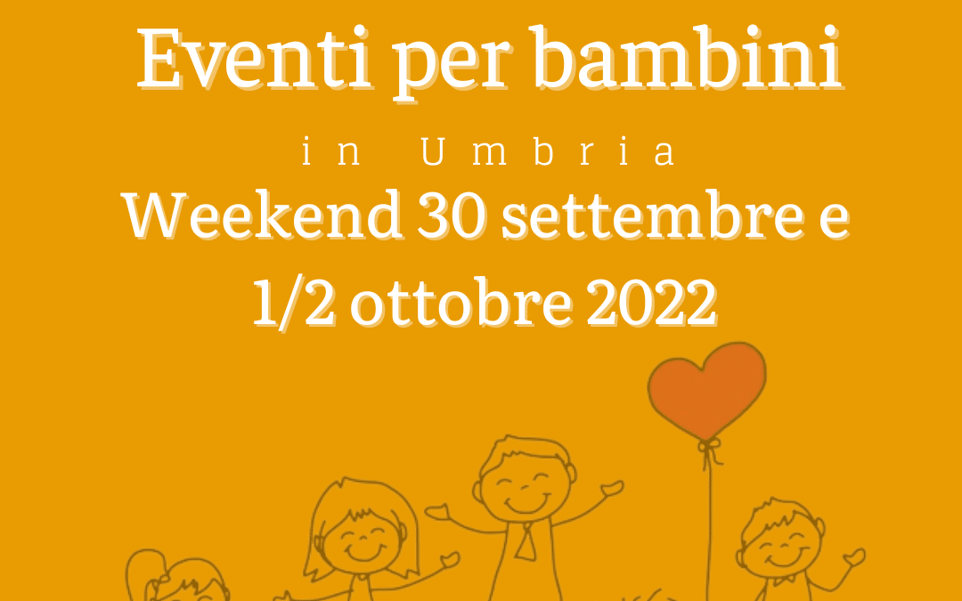 Cosa fare con bambini in Umbria nel weekend 30 Settembre 1-2 Ottobre 2022