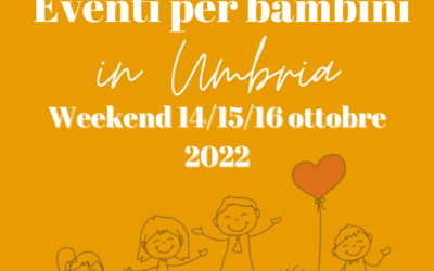 Cosa fare con bambini in Umbria nel weekend 14/15/16 Ottobre 2022