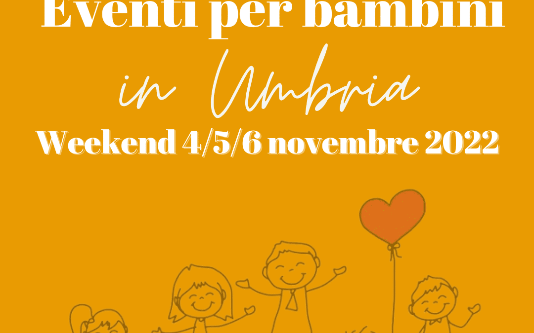 Cosa fare con bambini in Umbria nel weekend 4/5/6 Novembre 2022