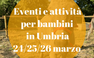 Cosa fare con bambini in Umbria nel weekend 24/25/26 marzo 2023