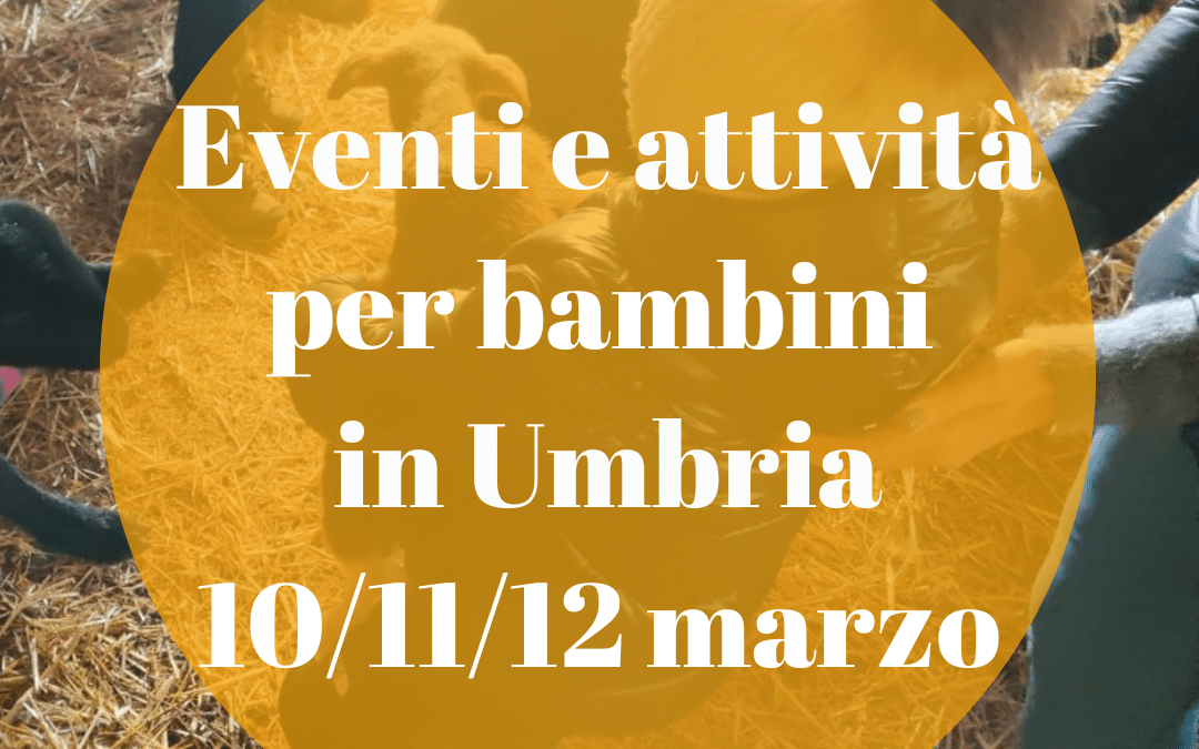Cosa fare con bambini in Umbria nel weekend 10/11/12 marzo 2023