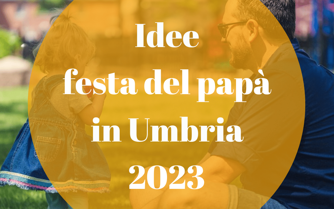 Idee festa del papà in Umbria 2023!